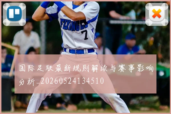 国际足联最新规则解读与赛事影响分析_20260524134510