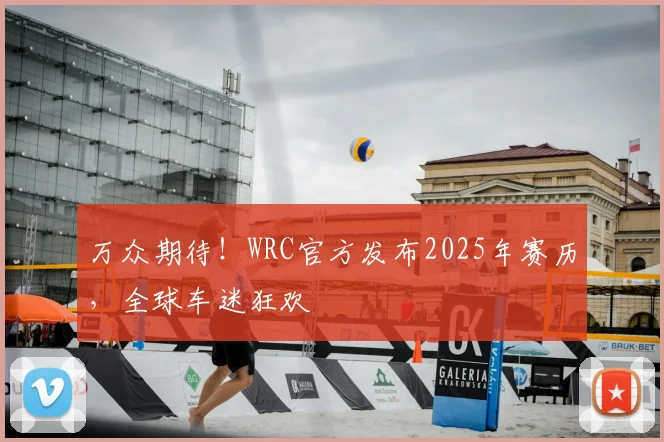 万众期待！WRC官方发布2025年赛历，全球车迷狂欢