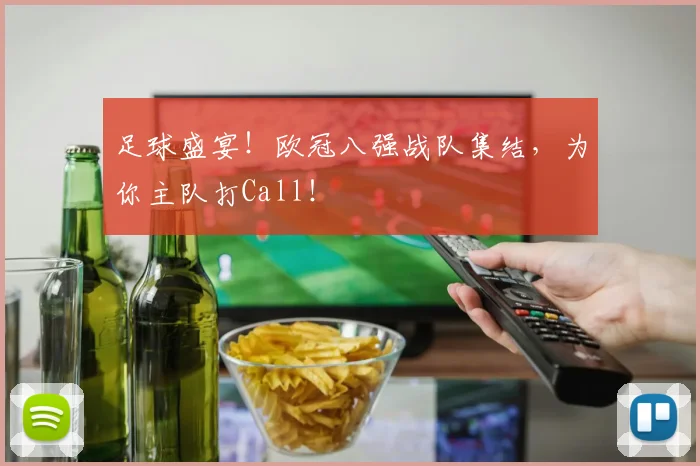 足球盛宴！欧冠八强战队集结，为你主队打Call！