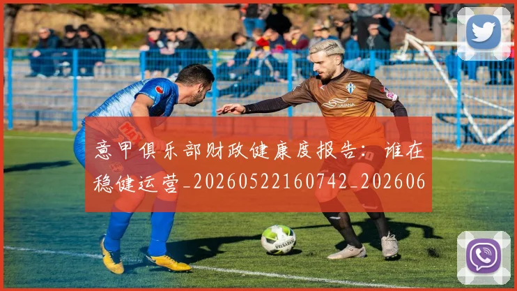 意甲俱乐部财政健康度报告:谁在稳健运营_20260522160742_20260609193439