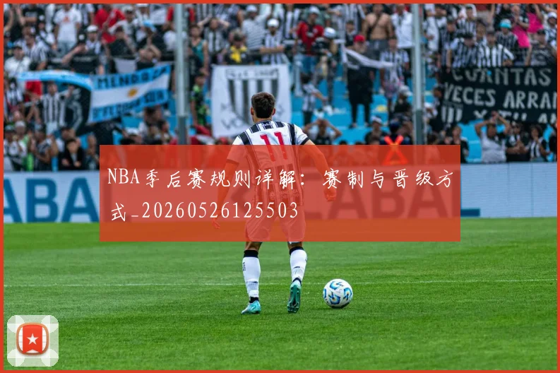 NBA季后赛规则详解:赛制与晋级方式_20260526125503